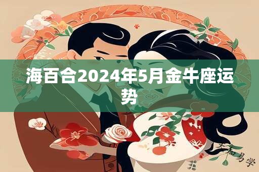 海百合2024年5月金牛座运势