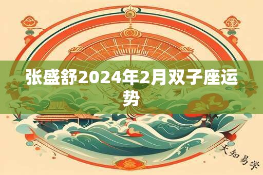 张盛舒2024年2月双子座运势