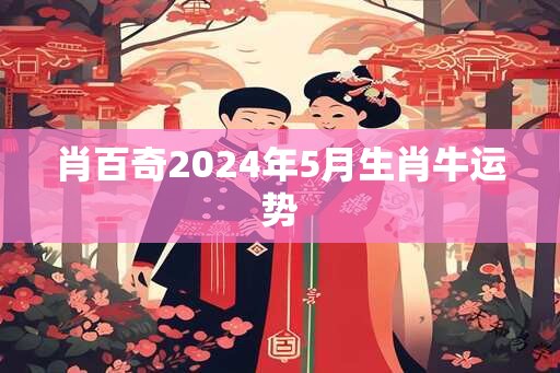 肖百奇2025年5月生肖牛运势