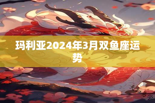 玛利亚2025年3月双鱼座运势