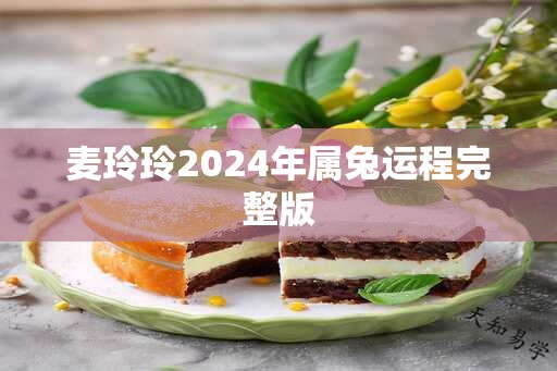 麦玲玲2024年属兔运程完整版