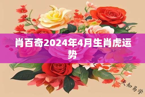 肖百奇2024年4月生肖虎运势