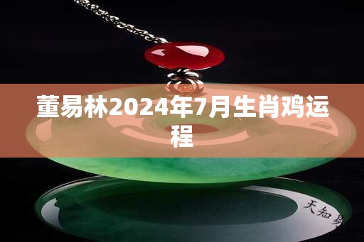 董易林2025年7月生肖鸡运程