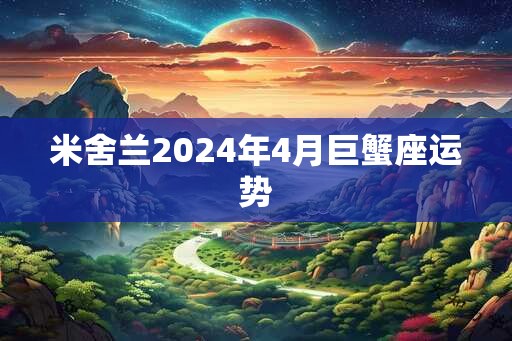 米舍兰2025年4月巨蟹座运势