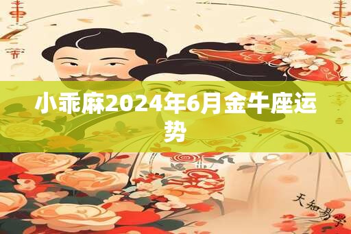 小乖麻2024年6月金牛座运势