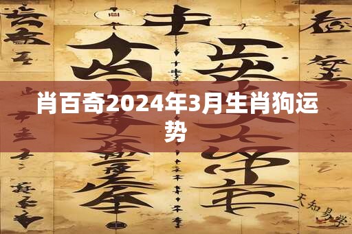 肖百奇2025年3月生肖狗运势