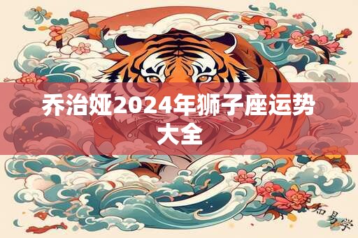 乔治娅2024年狮子座运势大全