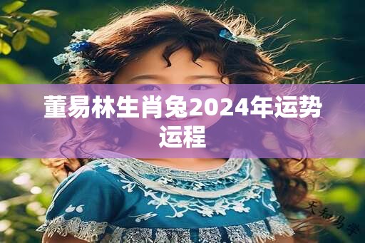 董易林生肖兔2024年运势运程