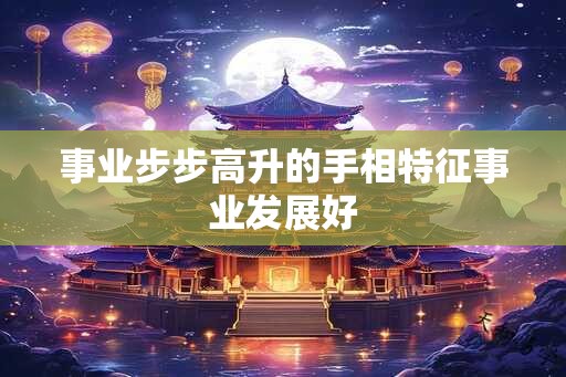 事业步步高升的手相特征事业发展好