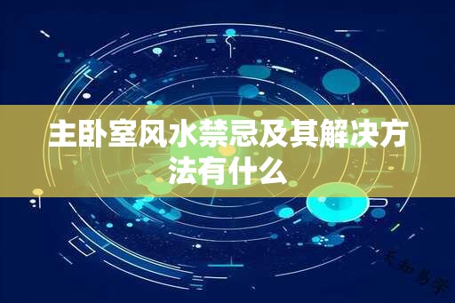 主卧室风水禁忌及其解决方法有什么