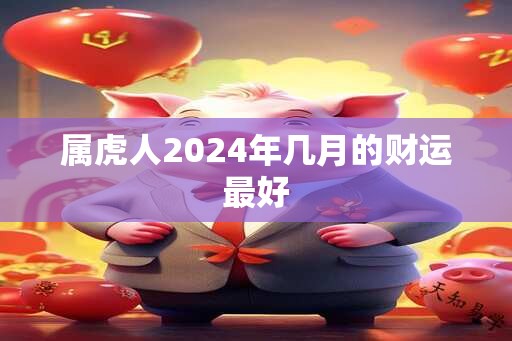 属虎人2024年几月的财运最好