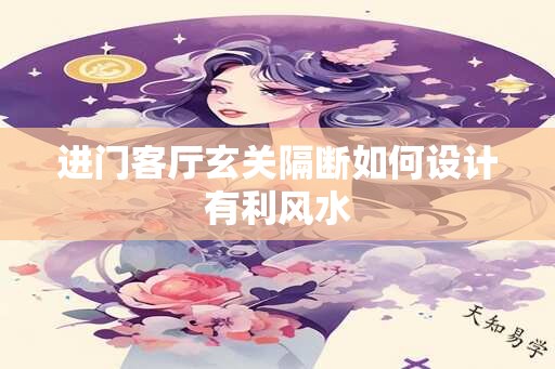 进门客厅玄关隔断如何设计有利风水