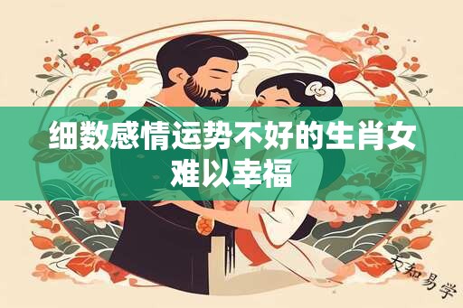 细数感情运势不好的生肖女难以幸福