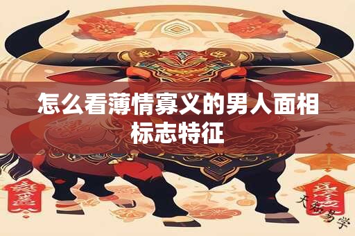 怎么看薄情寡义的男人面相标志特征