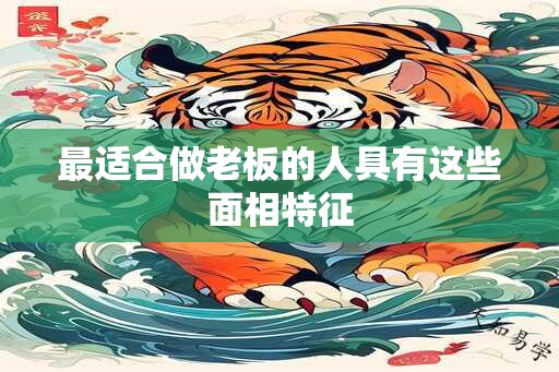 最适合做老板的人具有这些面相特征