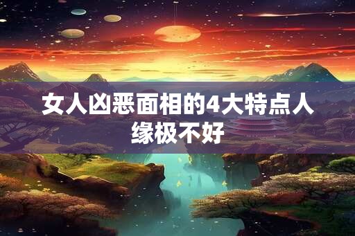 女人凶恶面相的4大特点人缘极不好