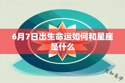 6月7日出生命运如何和星座是什么