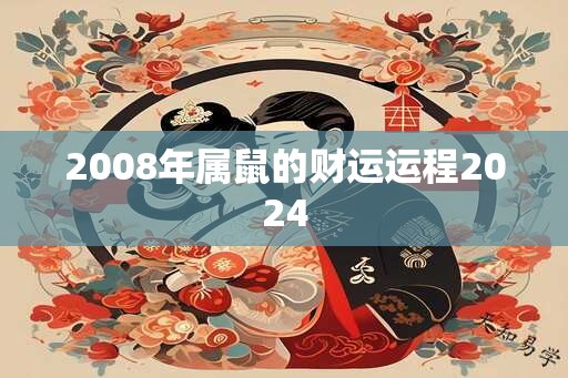 2008年属鼠的财运运程2024