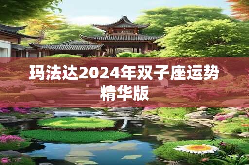 玛法达2024年双子座运势精华版