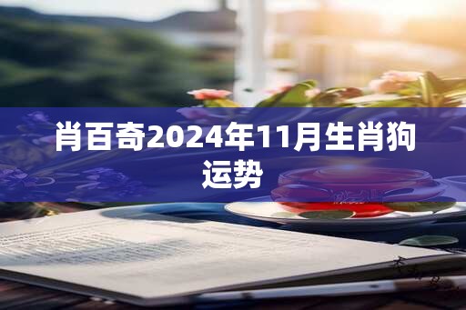 肖百奇2024年11月生肖狗运势