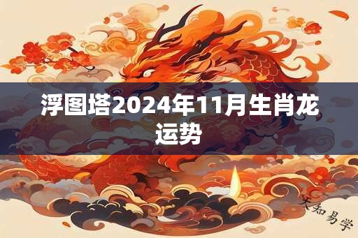 浮图塔2024年11月生肖龙运势