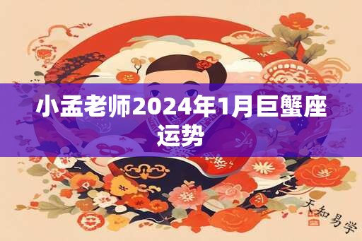 小孟老师2024年1月巨蟹座运势