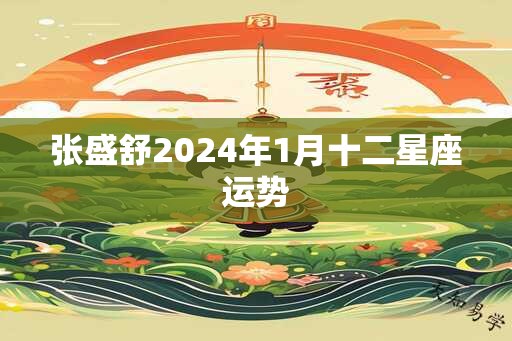 张盛舒2024年1月十二星座运势