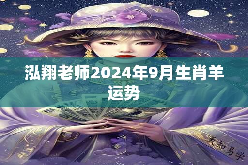 泓翔老师2024年9月生肖羊运势