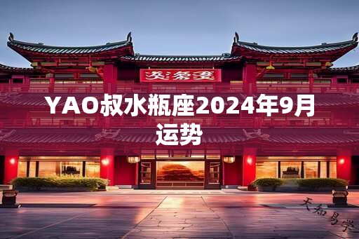 YAO叔水瓶座2024年9月运势