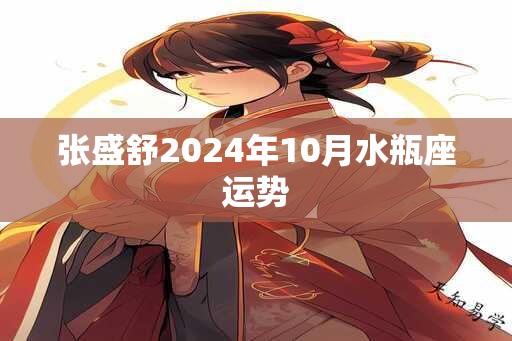 张盛舒2024年10月水瓶座运势