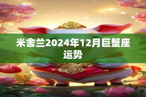 米舍兰2024年12月巨蟹座运势