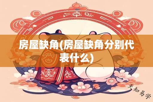 房屋缺角(房屋缺角分别代表什么)