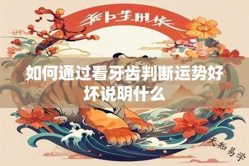 如何通过看牙齿判断运势好坏说明什么