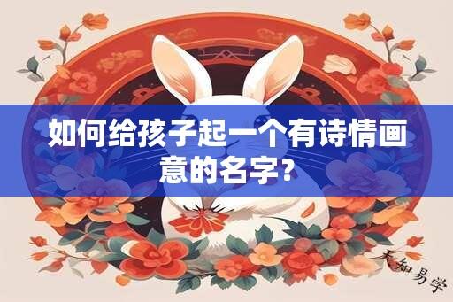 如何给孩子起一个有诗情画意的名字？