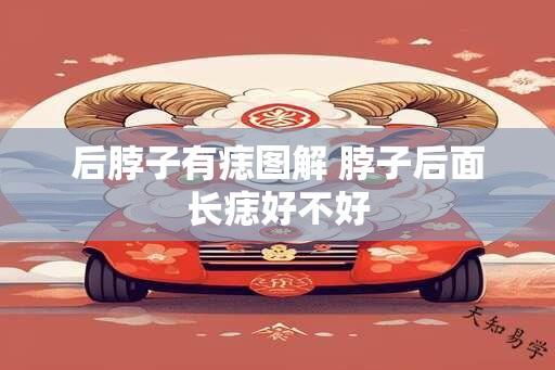 后脖子有痣图解 脖子后面长痣好不好