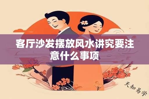 客厅沙发摆放风水讲究要注意什么事项