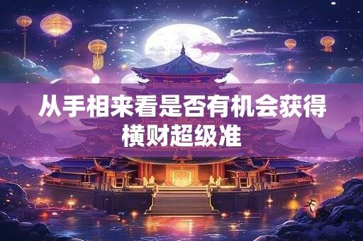 从手相来看是否有机会获得横财超级准