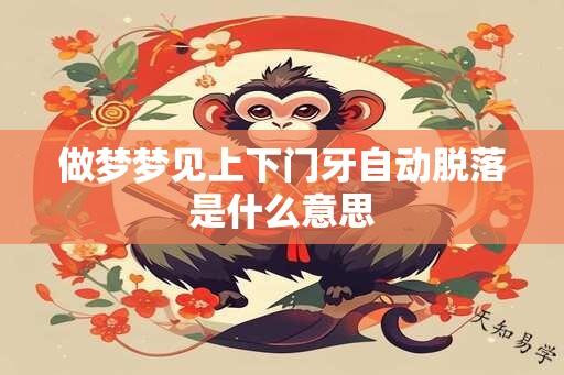 做梦梦见上下门牙自动脱落是什么意思