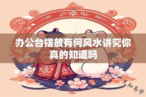 办公台摆放有何风水讲究你真的知道吗