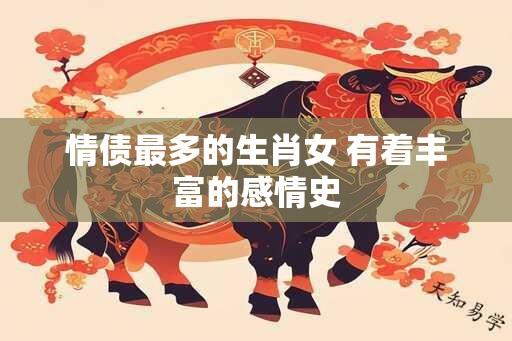 情债最多的生肖女 有着丰富的感情史