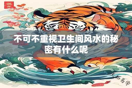 不可不重视卫生间风水的秘密有什么呢