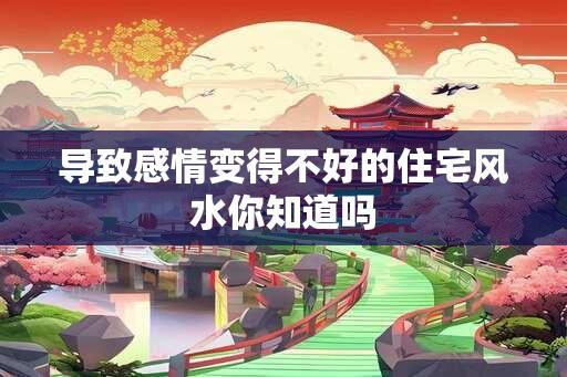 导致感情变得不好的住宅风水你知道吗