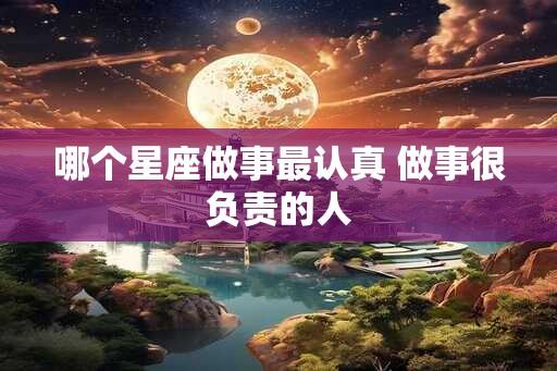 哪个星座做事最认真 做事很负责的人