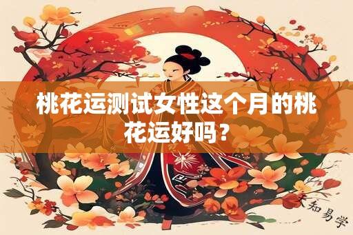 桃花运测试女性这个月的桃花运好吗？