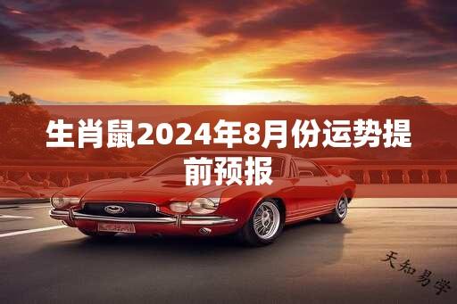 生肖鼠2024年8月份运势提前预报