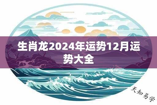 生肖龙2024年运势12月运势大全