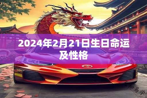 2025年2月21日生日命运及性格