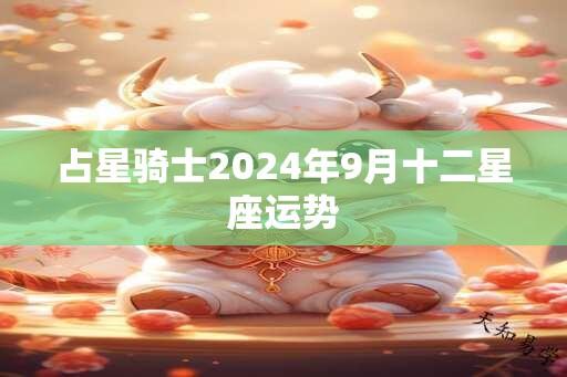 占星骑士2024年9月十二星座运势