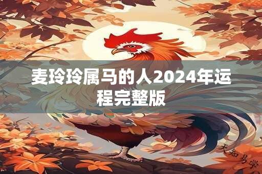 麦玲玲属马的人2024年运程完整版