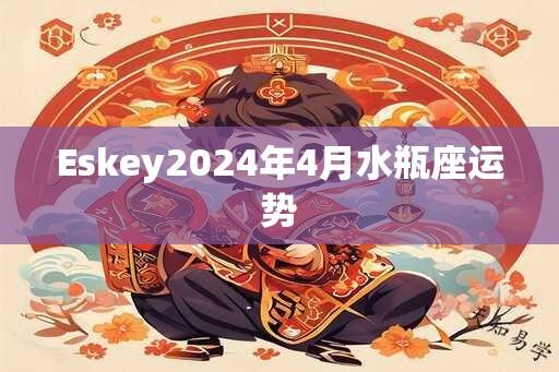 Eskey2024年4月水瓶座运势